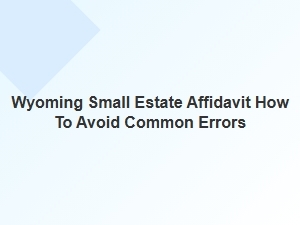 Wyoming Small Estate Affidavit Common Mistakes to Avoid