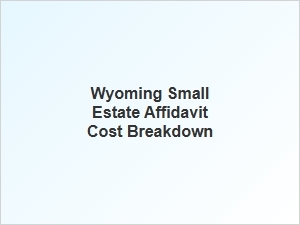 Wyoming Small Estate Affidavit Cost Breakdown
