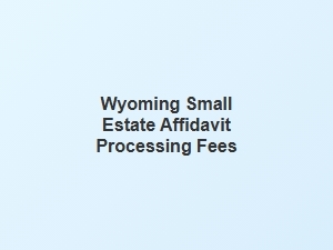 Wyoming Small Estate Affidavit Fees
