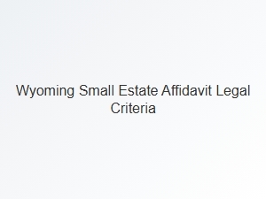 Wyoming Small Estate Affidavit Eligibility Requirements