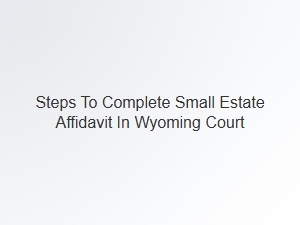 Steps to Complete Small Estate Affidavit in Wyoming Court