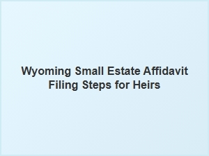 Wyoming Small Estate Affidavit Filing Steps for Heirs