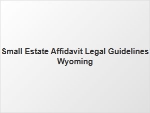 Small Estate Affidavit Legal Guidelines Wyoming