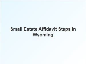 Small Estate Affidavit Steps in Wyoming