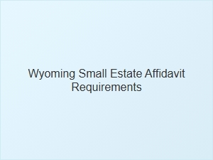 Wyoming Small Estate Affidavit Requirements Basics