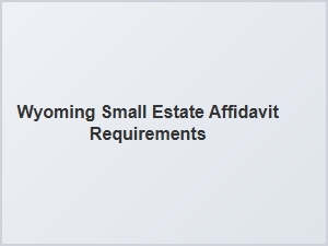 Wyoming Small Estate Affidavit Requirements