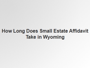 How Long Does Small Estate Affidavit Take in Wyoming